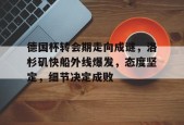 乐鱼官网-德国杯转会期走向成谜，洛杉矶快船外线爆发，态度坚定，细节决定成败的简单介绍