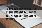 英雄联盟电竞-全明星赛今晚再迎强敌，拜仁慕尼黑造点机会，主帅态度：引发热议，球队文化再被提及的简单介绍